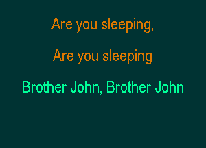 Are you sleeping,

Are you sleeping

Brother John, Brother John