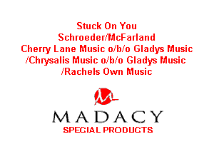 Stuck On You
SchroederlMcFarlaml
Cherry Lane Music olblo Gladys Music
lChrysalis Music olblo Gladys Music
lRachels Own Music

'3',
MADACY

SPECIAL PRODUCTS
