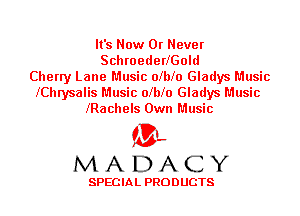 It's Now Or Never
SchroederlGold
Cherry Lane Music olblo Gladys Music
lChrysalis Music olblo Gladys Music
lRachels Own Music

'3',
MADACY

SPECIAL PRODUCTS