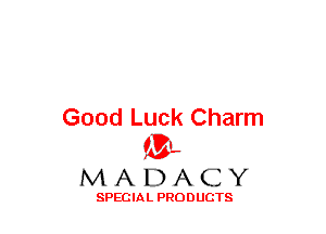 Good Luck Charm
(3-,

MADACY

SPECIAL PRODUCTS