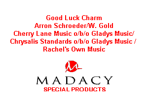 Good Luck Charm
Arron SchroederNU. Gold
Cherry Lane Music olblo Gladys Music!
Chrysalis Standards olblo Gladys Musicl
Rachel's Own Music

'3',
MADACY

SPECIAL PRODUCTS