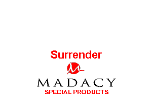 Surrender
(3-,

MADACY

SPECIAL PRODUCTS