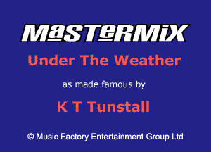 MQSFERMIDK
Under The Weather

as made famous by

K TTunstalI

Q Music Factory Entertainment Group Ltd
