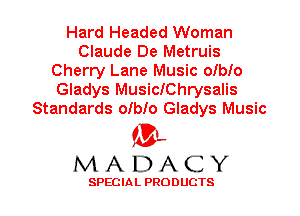 Hard Headed Woman
Claude De Metruis
Cherry Lane Music oIbIo
Gladys MusicIChrysalis
Standards oIbIo Gladys Music

'3',
MADACY

SPECIAL PRODUCTS