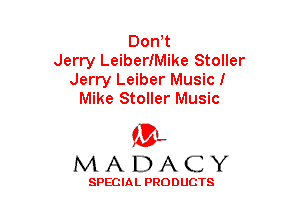 Don t
Jerry LeiberIMike Stoller

Jerry Leiber Musicl
Mike Stoller Music

(3-,
MADACY

SPECIAL PRODUCTS