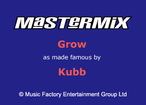 MES FERMH'X

Grow!

as made famous by

Kubb

Q Music Factory Entertainment Group Ltd