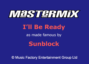 MES FERMH'X

I'll Be Ready

as made famous by

Sunblock

Q Music Factory Entertainment Group Ltd