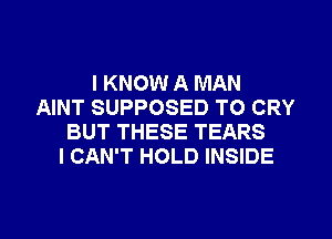 I KNOW A MAN
AINT SUPPOSED TO CRY
BUT THESE TEARS
I CAN'T HOLD INSIDE

g