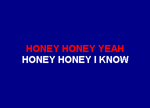 HONEY HONEY I KNOW