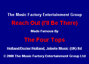 The Music Factory Entertainment Group

Made Famous By

HollandJDozienI-lolland, Jollete Music (UK) ltd

2000 The Music Factory Entenainment Group Ltd
