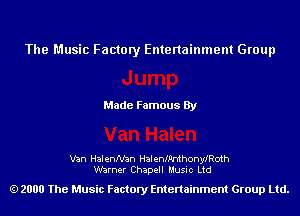 The Music Factory Entertainment Group

Made Famous By

Wn HalenMn Halenlpnthonleoth
Mrner Chapell Music Ltd

2000 The Music Factory Entenainment Group Ltd.