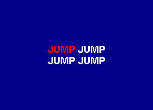 JUMP
JUMP JUMP