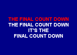 THE FINAL COUNT DOWN

IT'S THE
FINAL COUNT DOWN