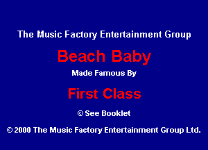 The Music Factory Entertainment Group

Made Famous By

See Booklet

2000 The Music Factory Entenainment Group Ltd.