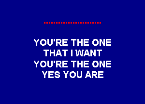 YOU'RE THE ONE

THAT I WANT

YOU'RE THE ONE
YES YOU ARE