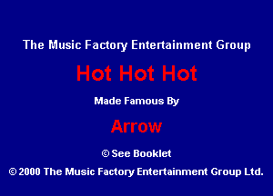 The Music Factory Entertainment Group

Made Famous By

See Booklet
2000 The Music Factory Entenainment Group Ltd.