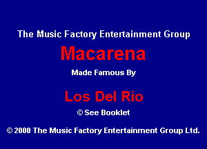 The Music Factory Entertainment Group

Made Famous By

See Booklet

2000 The Music Factory Entenainment Group Ltd.