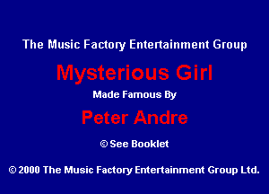 The Music Factory Entertainment Group

Made Famous By

See Booklet

2000 The Music Factory Entenainment Group Ltd.