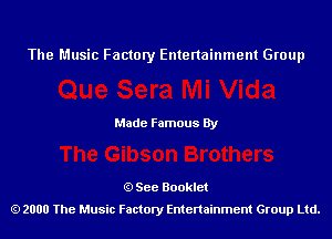 The Music Factory Entertainment Group

Made Famous By

See Booklet
2000 The Music Factory Entenainment Group Ltd.