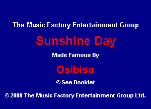 The Music Factory Entertainment Group

Made Famous By

See Booklet

2000 The Music Factory Entenainment Group Ltd.