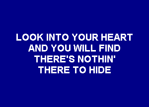 LOOK INTO YOUR HEART
AND YOU WILL FIND
THERE'S NOTHIN'
THERE TO HIDE

g