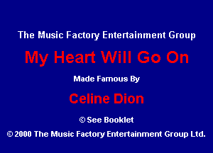 The Music Factory Entertainment Group

Made Famous By

See Booklet
2000 The Music Factory Entenainment Group Ltd.