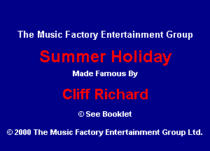 The Music Factory Entertainment Group

Made Famous By

See Booklet

2000 The Music Factory Entenainment Group Ltd.