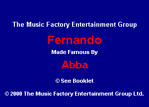 The Music Factory Entertainment Group

Made Famous By

See Booklet

2000 The Music Factory Entenainment Group Ltd.