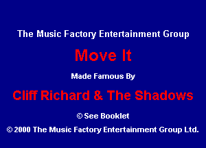 The Music Factory Entertainment Group

Made Famous By

See Booklet
2000 The Music Factory Entenainment Group Ltd.