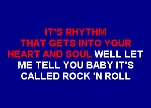 WELL LET
ME TELL YOU BABY IT'S
CALLED ROCK 'N ROLL