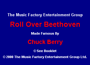 The Music Factory Entertainment Group

Made Famous By

See Booklet
2000 The Music Factory Entenainment Group Ltd.