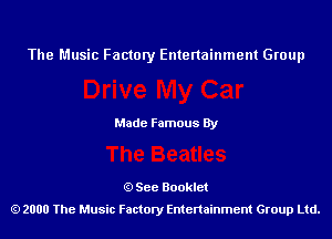 The Music Factory Entertainment Group

Made Famous By

See Booklet
2000 The Music Factory Entenainment Group Ltd.