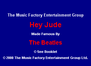 The Music Factory Entertainment Group

Made Famous By

See Booklet
2000 The Music Factory Entenainment Group Ltd.