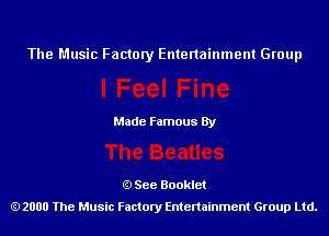 The Music Factory Entertainment Group

Made Famous By

See Booklet
2000 The Music Factory Entenainment Group Ltd.