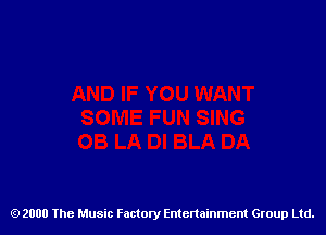 2000 The Music Factory Entertainment Group Ltd.