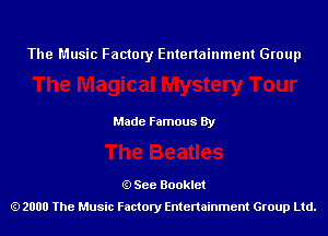 The Music Factory Entertainment Group

Made Famous By

See Booklet
2000 The Music Factory Entenainment Group Ltd.