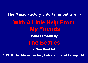 The Music Factory Entertainment Group

Made Famous By

See Booklet
2000 The Music Factory Entenainment Group Ltd.