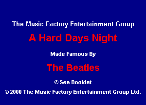 The Music Factory Entertainment Group

Made Famous By

See Booklet
2000 The Music Factory Entenainment Group Ltd.