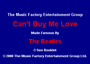 The Music Factory Entertainment Group

Made Famous By

See Booklet
2000 The Music Factory Entenainment Group Ltd.