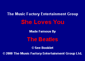 The Music Factory Entertainment Group

Made Famous By

See Booklet
2000 The Music Factory Entenainment Group Ltd.