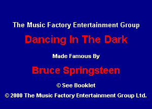 The Music Factory Entertainment Group

Made Famous By

See Booklet
2000 The Music Factory Entenainment Group Ltd.