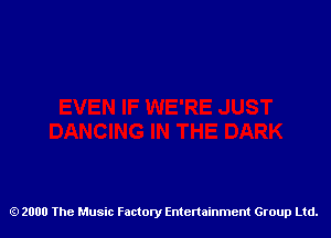 2000 The Music Factory Entertainment Group Ltd.