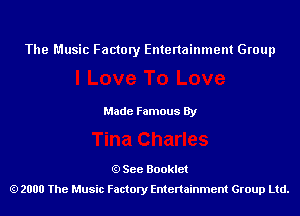 The Music Factory Entertainment Group

Made Famous By

See Booklet
2000 The Music Factory Entenainment Group Ltd.