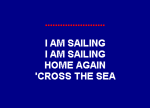 I AM SAILING

I AM SAILING
HOME AGAIN
'CROSS THE SEA