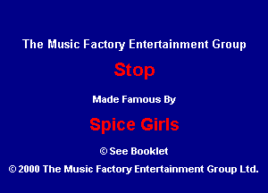 The Music Factory Entertainment Group

Made Famous By

See Booklet
2000 The Music Factory Entenainment Group Ltd.