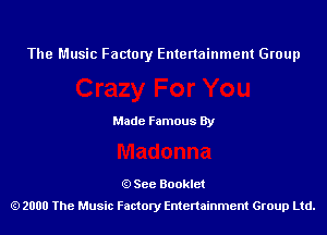 The Music Factory Entertainment Group

Made Famous By

See Booklet
2000 The Music Factory Entenainment Group Ltd.