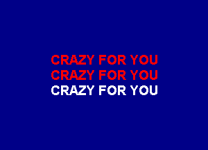 CRAZY FOR YOU