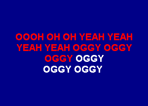 OGGY
OGGY OGGY