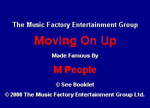 The Music Factory Entertainment Group

Made Famous By

See Booklet
2000 The Music Factory Entenainment Group Ltd.