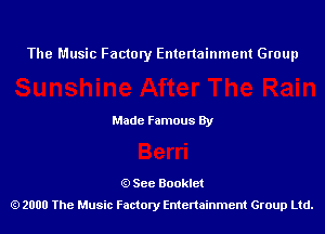 The Music Factory Entertainment Group

Made Famous By

See Booklet
2000 The Music Factory Entenainment Group Ltd.